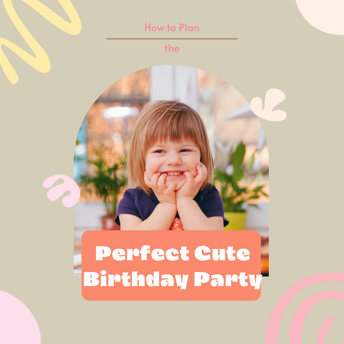 How to Plan the Perfect Cute Birthday Party and Create Unforgettable Memories