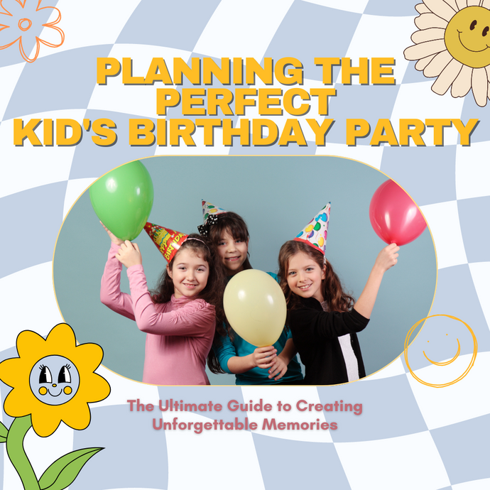 The Ultimate Guide to Creating Unforgettable Memories: Planning the Perfect Kid's Birthday Party