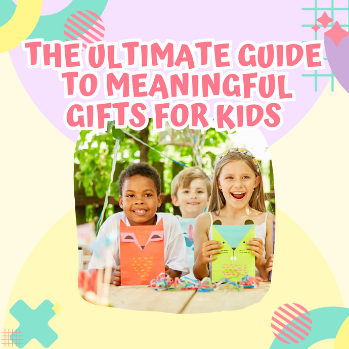 The Ultimate Guide to Meaningful Gifts for Kids: Inspiring Creativity, Growth, and Lasting Memories