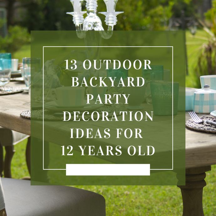 13 Outdoor Backyard Party Decoration Ideas for 12 Years Old