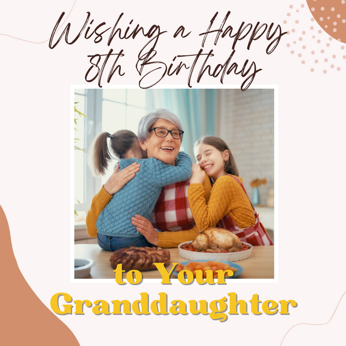 Wishing a Happy 8th Birthday to Your Granddaughter